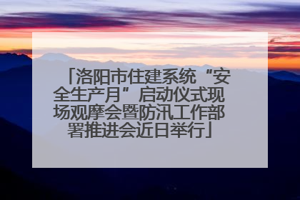 洛阳市住建系统“安全生产月”启动仪式现场观摩会暨防汛工作部署推进会近日举行