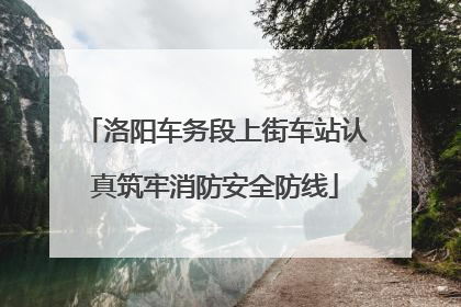 洛阳车务段上街车站认真筑牢消防安全防线