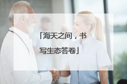 海天之间，书写生态答卷