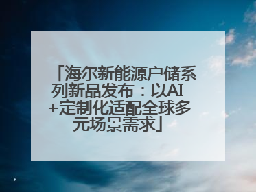 海尔新能源户储系列新品发布：以AI+定制化适配全球多元场景需求