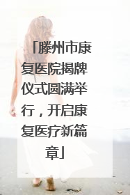 滕州市康复医院揭牌仪式圆满举行，开启康复医疗新篇章