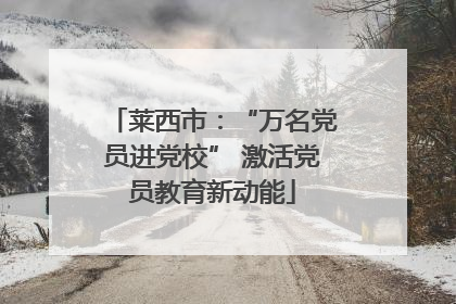 莱西市：“万名党员进党校” 激活党员教育新动能