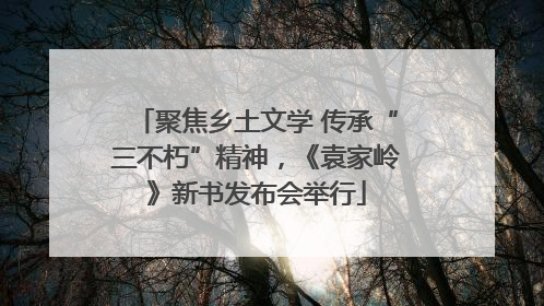 聚焦乡土文学 传承“三不朽”精神，《袁家岭》新书发布会举行