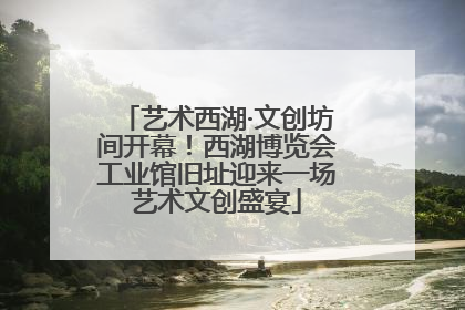 艺术西湖·文创坊间开幕！西湖博览会工业馆旧址迎来一场艺术文创盛宴
