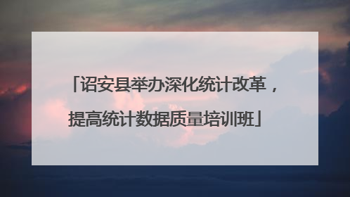 诏安县举办深化统计改革，提高统计数据质量培训班