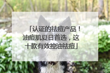 认证的祛痘产品！油痘肌夏日首选，这十款有效控油祛痘