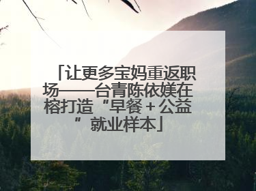 让更多宝妈重返职场——台青陈依媄在榕打造“早餐＋公益”就业样本