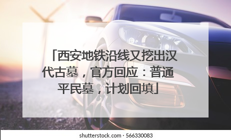 西安地铁沿线又挖出汉代古墓，官方回应：普通平民墓，计划回填