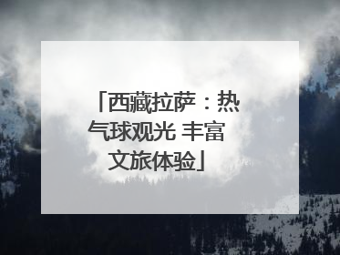 西藏拉萨：热气球观光 丰富文旅体验