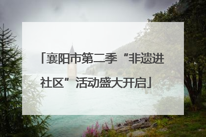 襄阳市第二季“非遗进社区”活动盛大开启