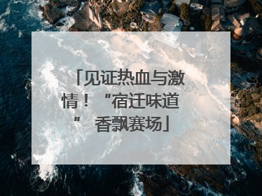 见证热血与激情！“宿迁味道” 香飘赛场