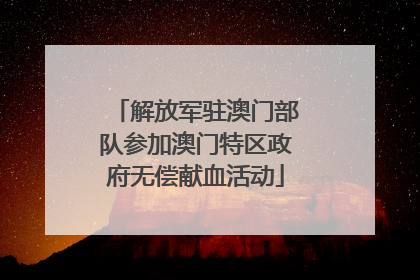 解放军驻澳门部队参加澳门特区政府无偿献血活动