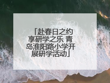 赴春日之约 享研学之乐 青岛淮阳路小学开展研学活动