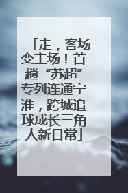走，客场变主场！首趟“苏超”专列连通宁淮，跨城追球成长三角人新日常