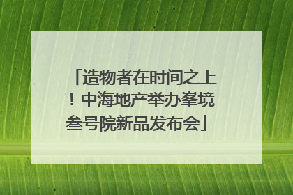 造物者在时间之上！中海地产举办峯境叁号院新品发布会