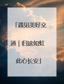 遇见美好交通｜归途如虹 此心长安