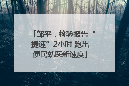 邹平：检验报告“提速”2小时 跑出便民就医新速度