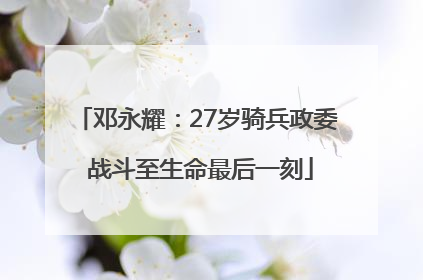 邓永耀：27岁骑兵政委 战斗至生命最后一刻
