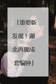 重要新发现！湖北再现成套编钟