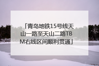 青岛地铁15号线天山一路至天山二路TBM右线区间顺利贯通