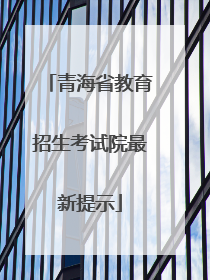 青海省教育招生考试院最新提示