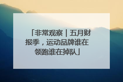 非常观察｜五月财报季，运动品牌谁在领跑谁在掉队