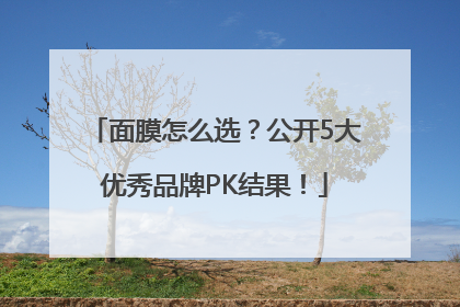 面膜怎么选？公开5大优秀品牌PK结果！
