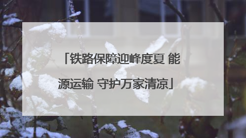 铁路保障迎峰度夏 能源运输 守护万家清凉
