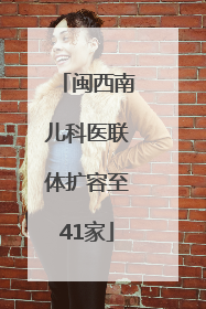 闽西南儿科医联体扩容至41家