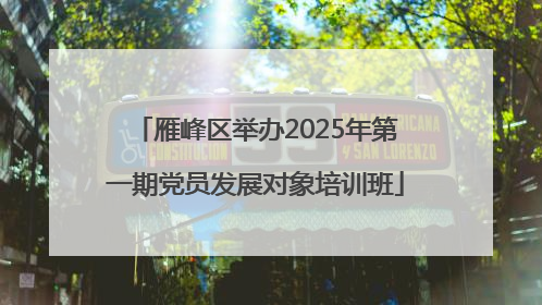雁峰区举办2025年第一期党员发展对象培训班