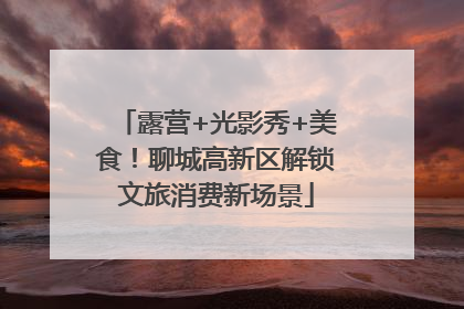 露营+光影秀+美食！聊城高新区解锁文旅消费新场景