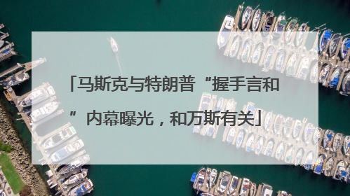 马斯克与特朗普“握手言和”内幕曝光，和万斯有关