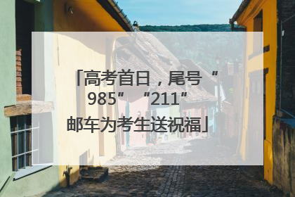 高考首日，尾号“985”“211”邮车为考生送祝福