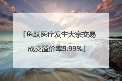 鱼跃医疗发生大宗交易 成交溢价率9.99%
