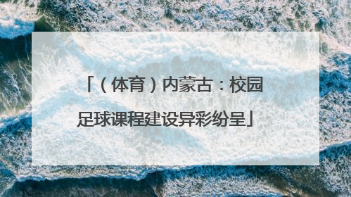 （体育）内蒙古：校园足球课程建设异彩纷呈