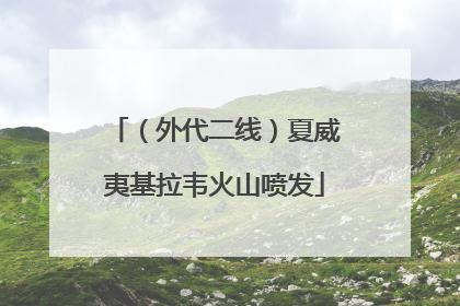 （外代二线）夏威夷基拉韦火山喷发