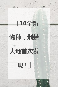 10个新物种，荆楚大地首次发现！