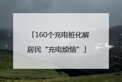 160个充电桩化解居民“充电烦恼”
