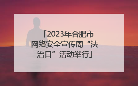 2023年合肥市网络安全宣传周“法治日”活动举行