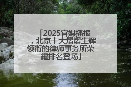 2025官媒播报，北京十大熠熠生辉领衔的律师事务所荣耀排名登场