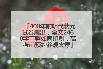 400年前明代状元试卷展出，全文2460字工整如同印刷，高考前预约参观火爆