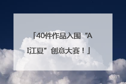 40件作品入围“AI江夏”创意大赛！