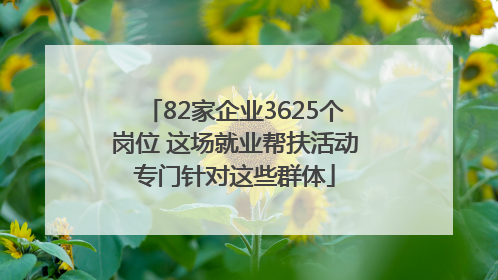 82家企业3625个岗位 这场就业帮扶活动专门针对这些群体