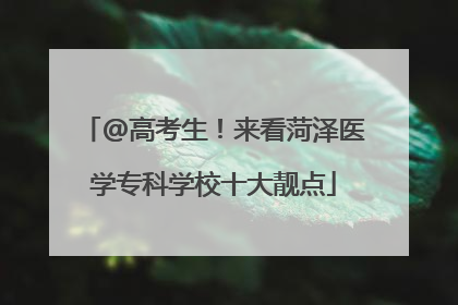 @高考生！来看菏泽医学专科学校十大靓点