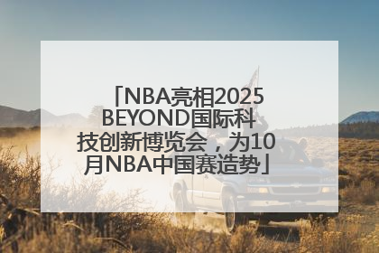 NBA亮相2025 BEYOND国际科技创新博览会，为10月NBA中国赛造势