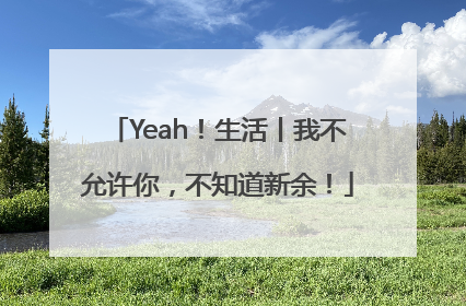 Yeah！生活丨我不允许你，不知道新余！